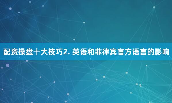 配资操盘十大技巧2. 英语和菲律宾官方语言的影响