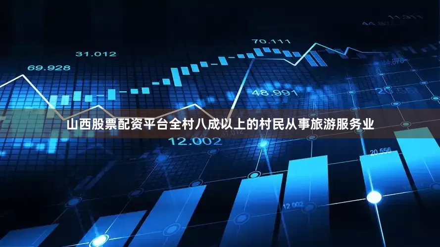 山西股票配资平台全村八成以上的村民从事旅游服务业