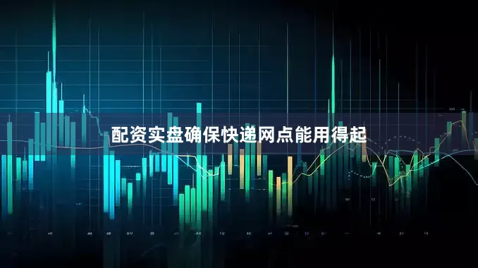 配资实盘确保快递网点能用得起
