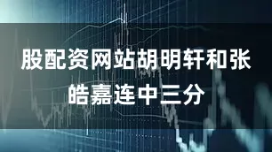 股配资网站胡明轩和张皓嘉连中三分