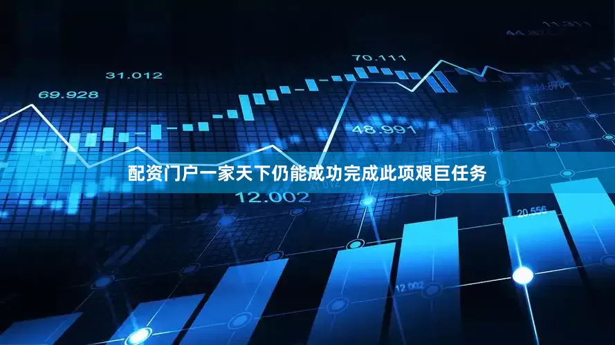 配资门户一家天下仍能成功完成此项艰巨任务