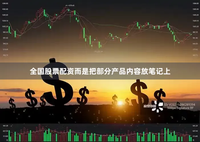 全国股票配资而是把部分产品内容放笔记上