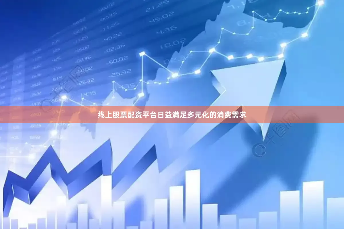 线上股票配资平台日益满足多元化的消费需求