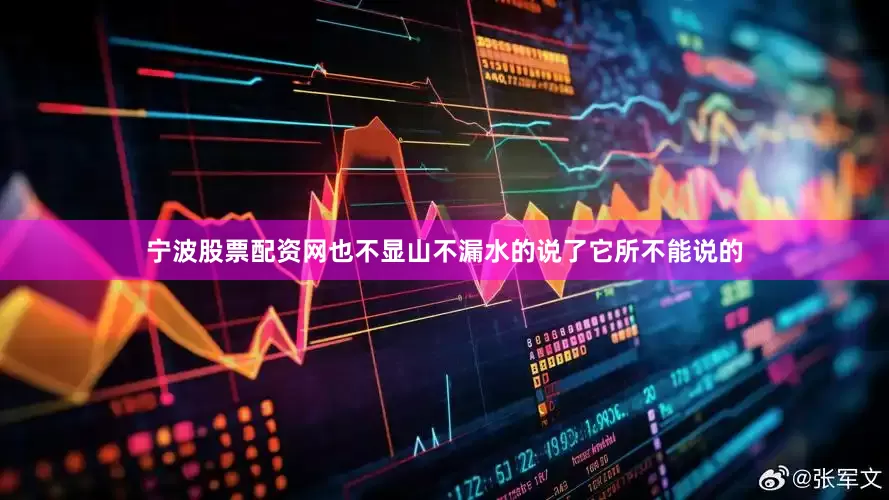 宁波股票配资网也不显山不漏水的说了它所不能说的