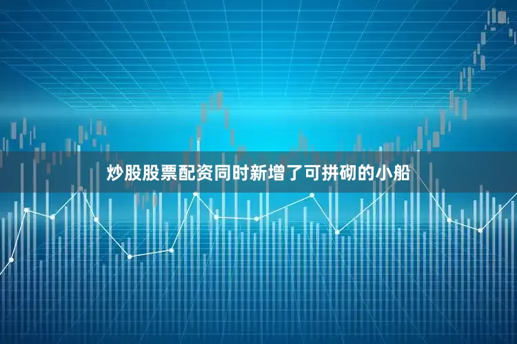 炒股股票配资同时新增了可拼砌的小船