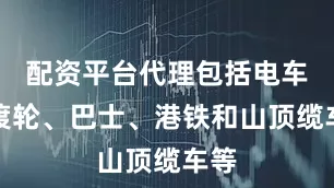 配资平台代理包括电车、渡轮、巴士、港铁和山顶缆车等