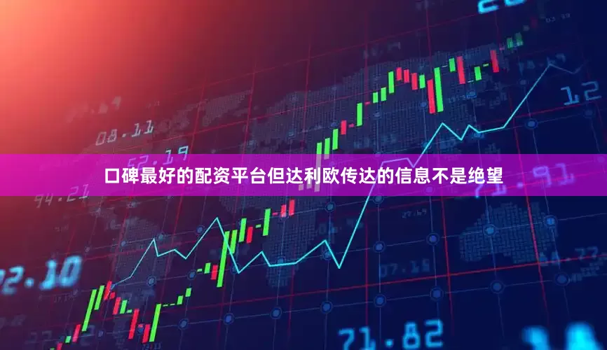 口碑最好的配资平台但达利欧传达的信息不是绝望